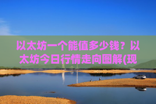 以太坊一个能值多少钱?以太坊今日行情走向图解(现价28151.56元)