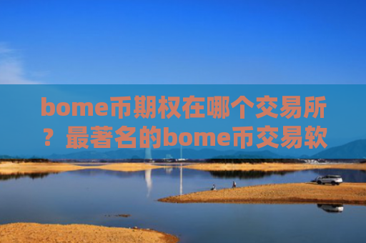 bome币期权在哪个交易所?最著名的bome币交易软件