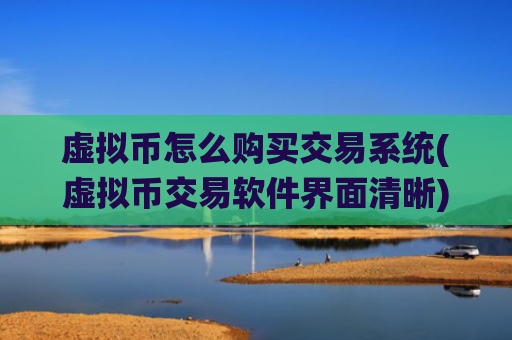 虚拟币怎么购买交易系统(虚拟币交易软件界面清晰)