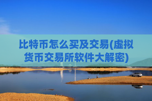 比特币怎么买及交易(虚拟货币交易所软件大解密)