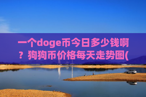 一个doge币今日多少钱啊？狗狗币价格每天走势图(现价3.1575元)