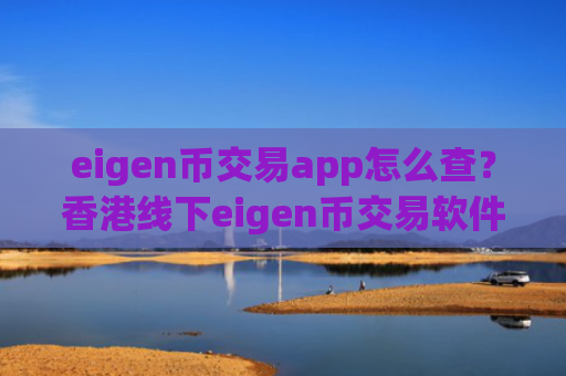 eigen币交易app怎么查？香港线下eigen币交易软件
