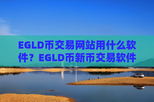EGLD币交易网站用什么软件？EGLD币新币交易软件下载