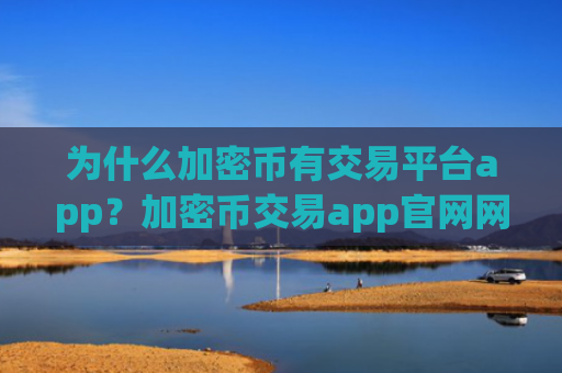 为什么加密币有交易平台app？加密币交易app官网网址