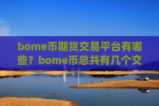 bome币期货交易平台有哪些？bome币总共有几个交易所app下载