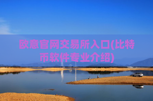 欧意官网交易所入口(比特币软件专业介绍)
