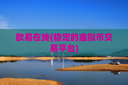 欧易在线(稳定的虚拟币交易平台)