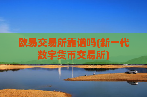 欧易交易所靠谱吗(新一代数字货币交易所)