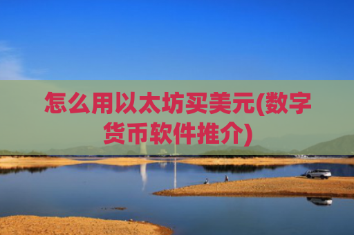怎么用以太坊买美元(数字货币软件推介)