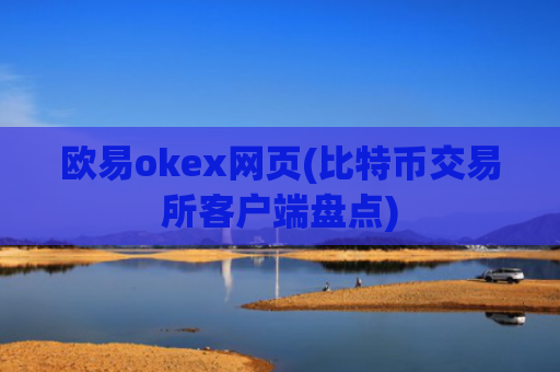 欧易okex网页(比特币交易所客户端盘点)