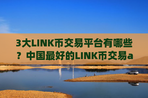 3大LINK币交易平台有哪些?中国最好的LINK币交易app下载