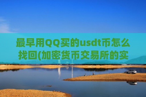 最早用QQ买的usdt币怎么找回(加密货币交易所的实用功能介绍)