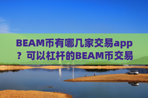 BEAM币有哪几家交易app?可以杠杆的BEAM币交易app下载