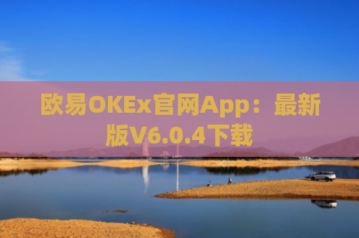 欧易OKEx官网App：最新版V6.0.4下载