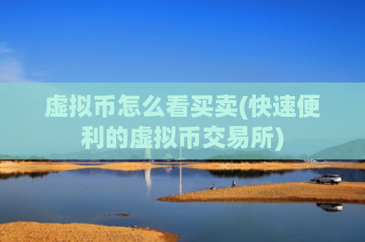 虚拟币怎么看买卖(快速便利的虚拟币交易所)