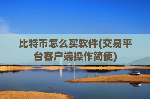 比特币怎么买软件(交易平台客户端操作简便)