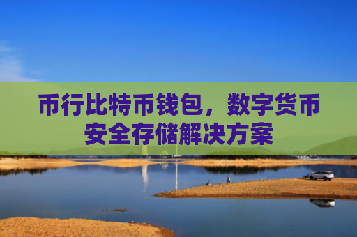 币行比特币钱包，数字货币安全存储解决方案