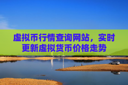 虚拟币行情查询网站，实时更新虚拟货币价格走势