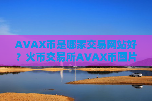 AVAX币是哪家交易网站好?火币交易所AVAX币图片