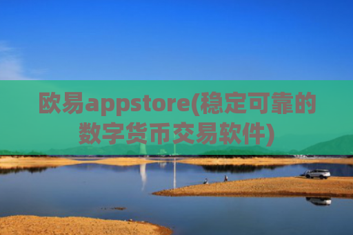 欧易appstore(稳定可靠的数字货币交易软件)