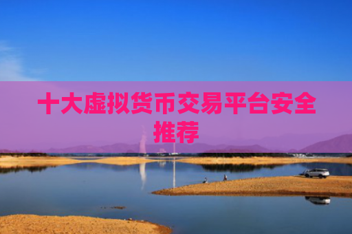 十大虚拟货币交易平台安全推荐