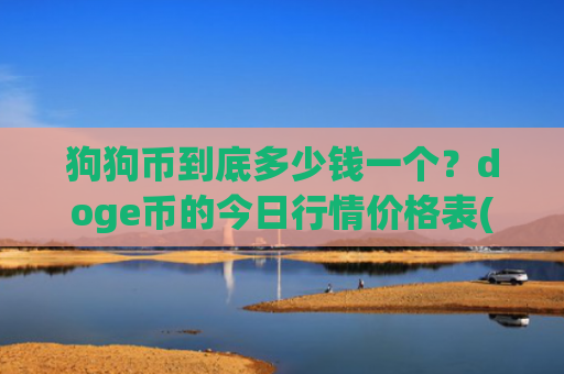 狗狗币到底多少钱一个？doge币的今日行情价格表(现价2.9873元)