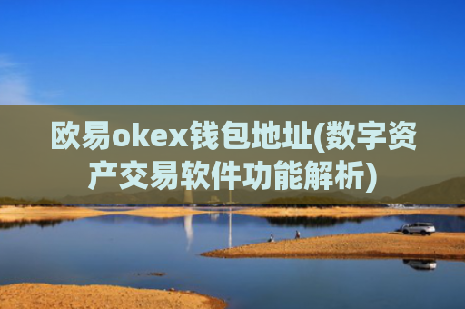 欧易okex钱包地址(数字资产交易软件功能解析)