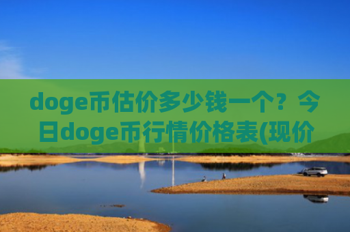 doge币估价多少钱一个?今日doge币行情价格表(现价2.9984元)