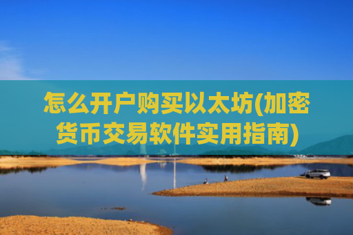 怎么开户购买以太坊(加密货币交易软件实用指南)