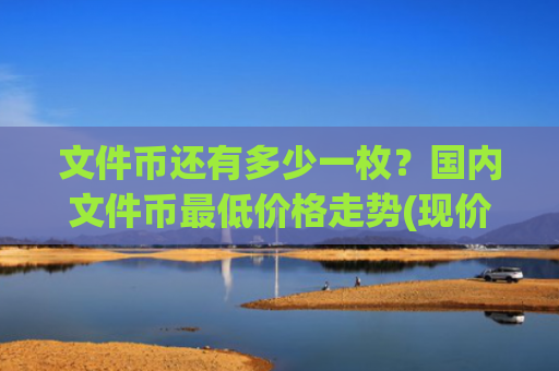 文件币还有多少一枚？国内文件币最低价格走势(现价59.6113元)