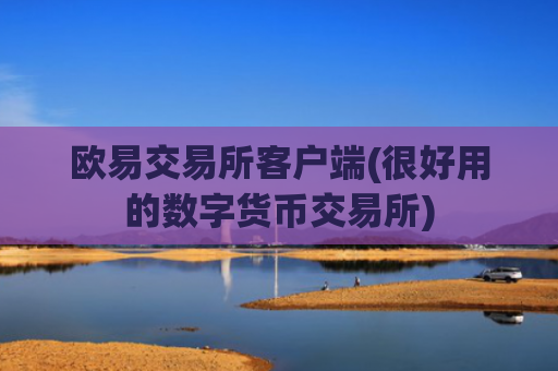 欧易交易所客户端(很好用的数字货币交易所)