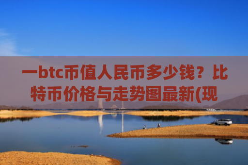 一btc币值人民币多少钱？比特币价格与走势图最新(现价699348.44元)