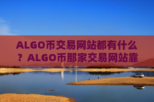 ALGO币交易网站都有什么?ALGO币那家交易网站靠谱