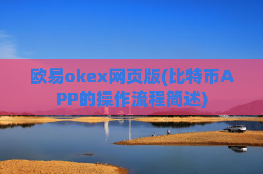 欧易okex网页版(比特币APP的操作流程简述)