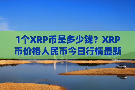 1个XRP币是多少钱?XRP币价格人民币今日行情最新(现价17.0151元)