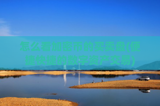 怎么看加密币的买卖盘(便捷快捷的数字资产交易)