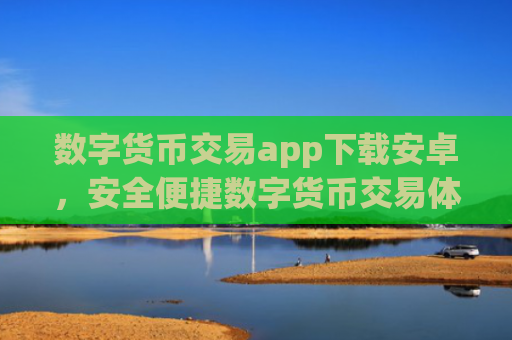 数字货币交易app下载安卓,安全便捷数字货币交易体验