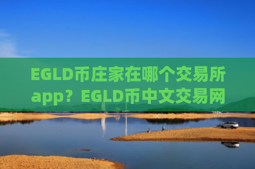 EGLD币庄家在哪个交易所app?EGLD币中文交易网站
