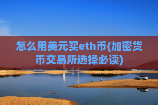 怎么用美元买eth币(加密货币交易所选择必读)