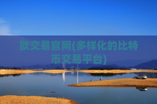 欧交易官网(多样化的比特币交易平台)