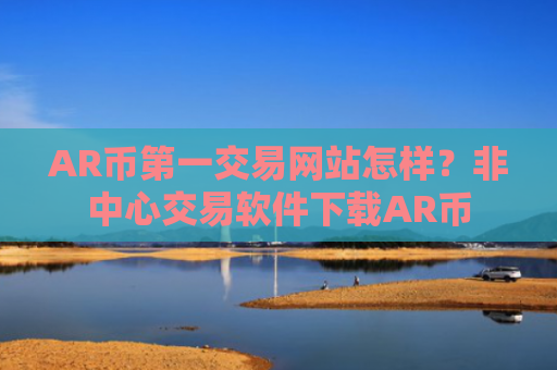 AR币第一交易网站怎样?非中心交易软件下载AR币