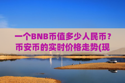 一个BNB币值多少人民币?币安币的实时价格走势(现价5278.38元)