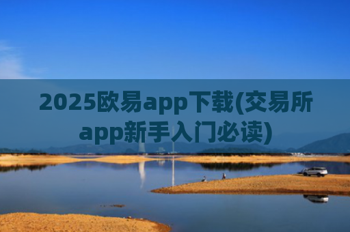2025欧易app下载(交易所app新手入门必读)