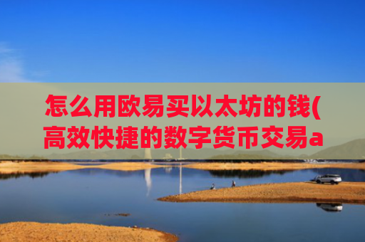 怎么用欧易买以太坊的钱(高效快捷的数字货币交易app)