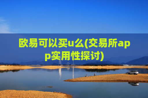 欧易可以买u么(交易所app实用性探讨)