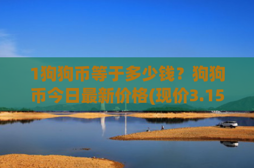 1狗狗币等于多少钱?狗狗币今日最新价格(现价3.1571元)