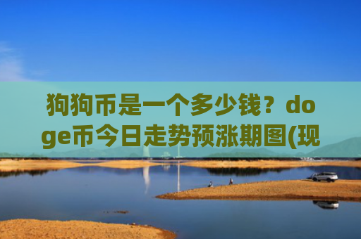 狗狗币是一个多少钱？doge币今日走势预涨期图(现价3.1634元)