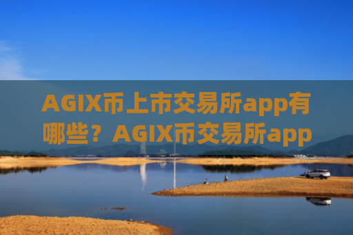 AGIX币上市交易所app有哪些？AGIX币交易所app下载账号