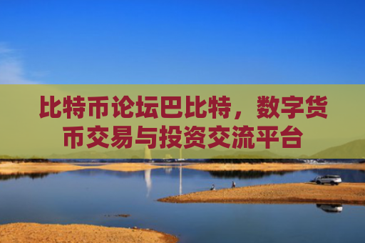 比特币论坛巴比特，数字货币交易与投资交流平台