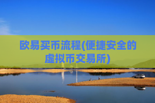 欧易买币流程(便捷安全的虚拟币交易所)
